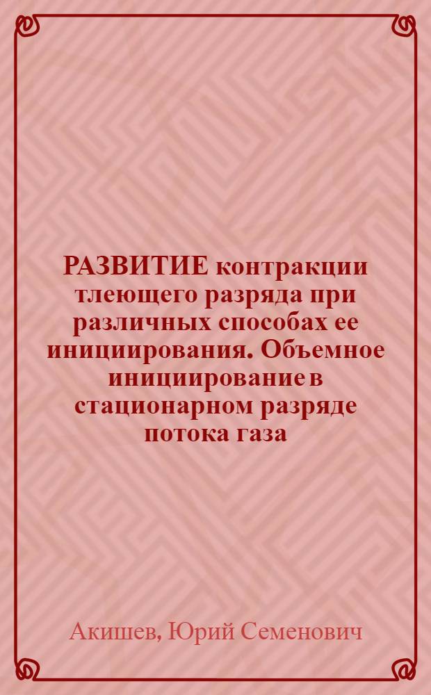 РАЗВИТИЕ контракции тлеющего разряда при различных способах ее инициирования. Объемное инициирование в стационарном разряде потока газа