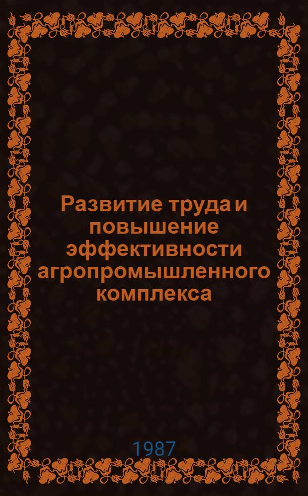 Развитие труда и повышение эффективности агропромышленного комплекса : Сб. обзоров