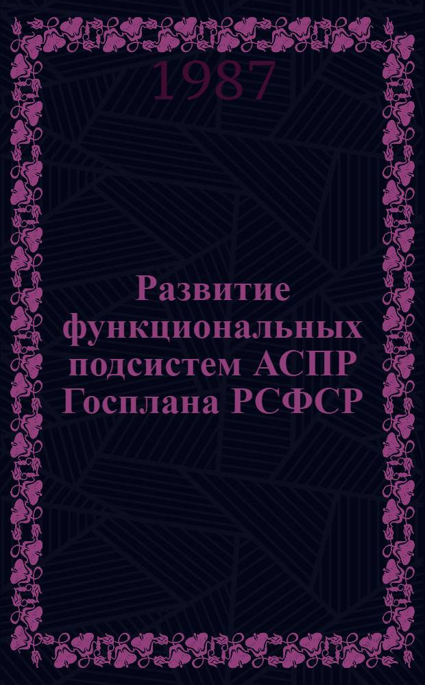Развитие функциональных подсистем АСПР Госплана РСФСР : Сб. науч. тр