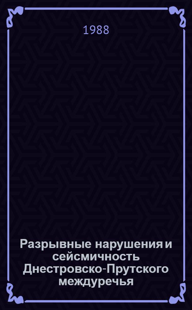 Разрывные нарушения и сейсмичность Днестровско-Прутского междуречья