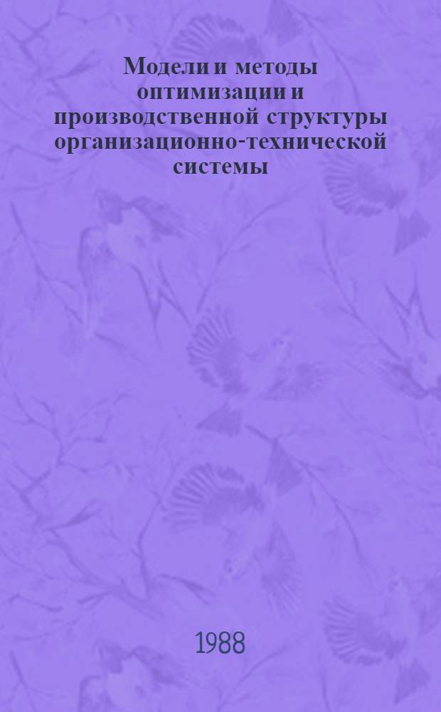 Модели и методы оптимизации и производственной структуры организационно-технической системы : (На прим. предприятий с мелкосерийн. характером пр-ва) : Автореф. дис. на соиск. учен. степ. канд. техн. наук : (05.13.01)