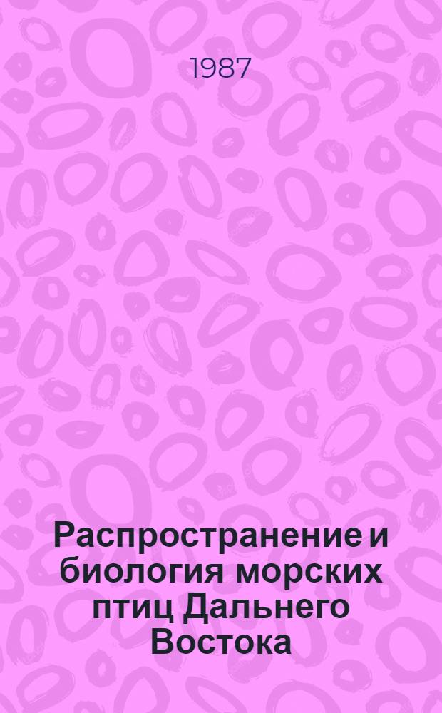 Распространение и биология морских птиц Дальнего Востока = Distribution and biology of seabirds of the Far East : Сб. ст.