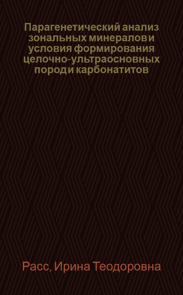 Парагенетический анализ зональных минералов и условия формирования целочно-ультраосновных пород и карбонатитов : Автореф. дис. на соиск. учен. степ. д-ра геол.-минерал. наук : (04.00.08)
