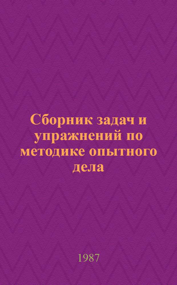 Сборник задач и упражнений по методике опытного дела : Учеб. пособие