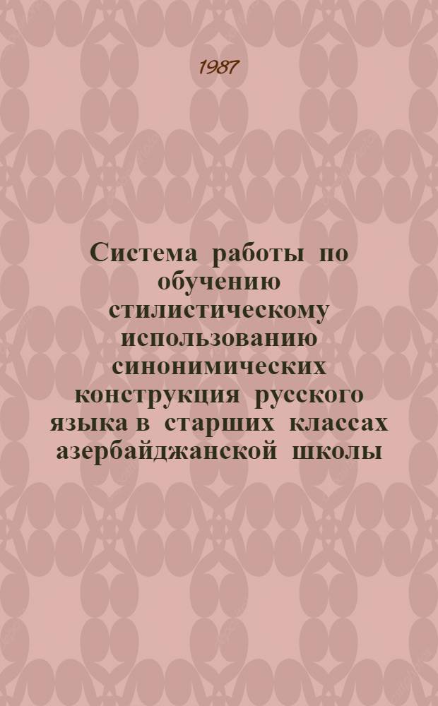 Система работы по обучению стилистическому использованию синонимических конструкция русского языка в старших классах азербайджанской школы : Автореф. дис. на соиск. учен. степ. к. п. н