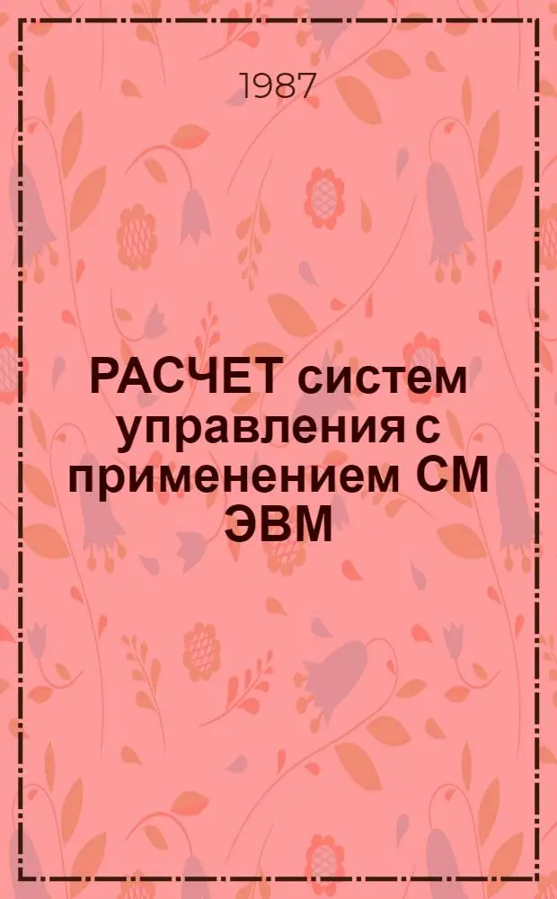 РАСЧЕТ систем управления с применением СМ ЭВМ : Учеб. пособие