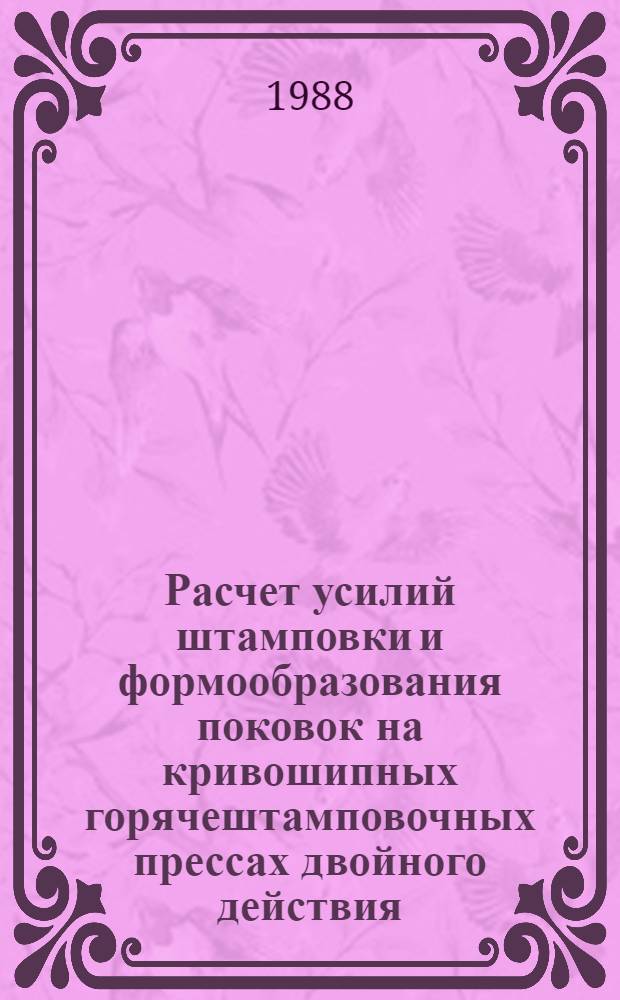 Расчет усилий штамповки и формообразования поковок на кривошипных горячештамповочных прессах двойного действия : Рекомендации