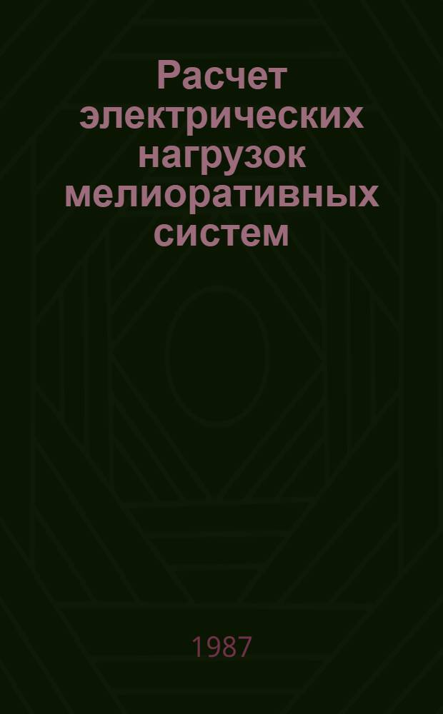 Расчет электрических нагрузок мелиоративных систем : (Пособие к ВСН 33-2.2.12-87 "Мелиор. системы и сооружений. Насос. станции")