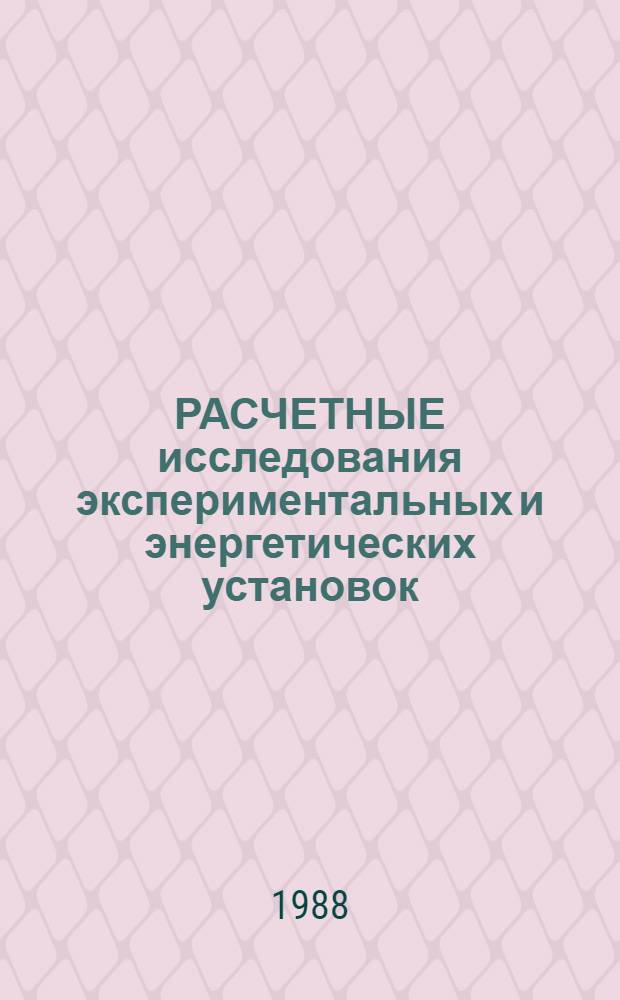 РАСЧЕТНЫЕ исследования экспериментальных и энергетических установок : Сб. науч. тр. Каф. общ. и спец. физики