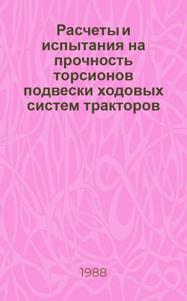 Расчеты и испытания на прочность торсионов подвески ходовых систем тракторов : Отрасл. метод. рекомендации и пакет прикл. программ для ЭВМ : МР 76-87