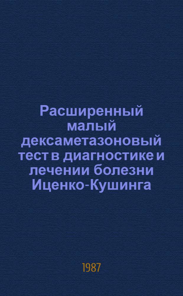 Расширенный малый дексаметазоновый тест в диагностике и лечении болезни Иценко-Кушинга : Метод. рекомендации