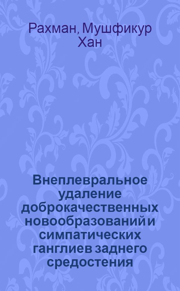 Внеплевральное удаление доброкачественных новообразований и симпатических ганглиев заднего средостения : (Клинико-эксперим. исслед.) : Автореф. дис. на соиск. учен. степ. канд. мед. наук : (14.00.27)