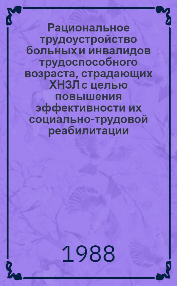 Рациональное трудоустройство больных и инвалидов трудоспособного возраста, страдающих ХНЗЛ с целью повышения эффективности их социально-трудовой реабилитации : Метод. рекомендации