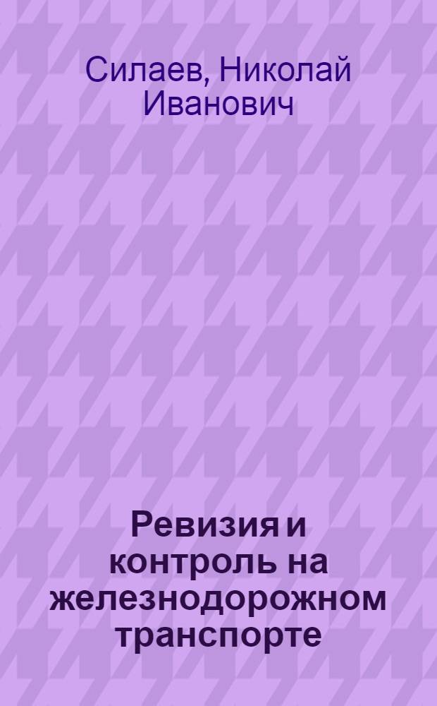 Ревизия и контроль на железнодорожном транспорте : Учеб. для вузов ж.-д. трансп