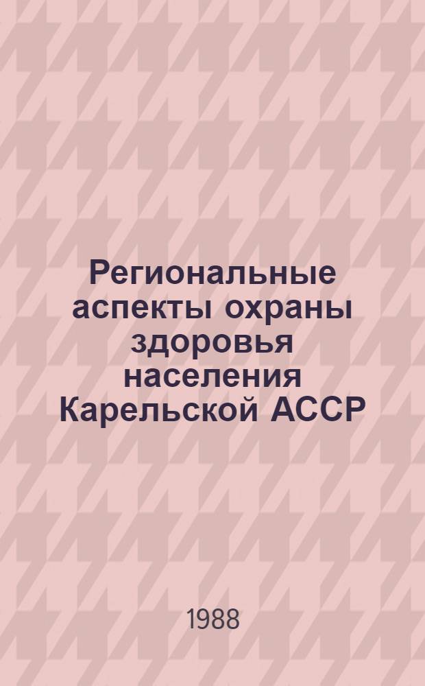 Региональные аспекты охраны здоровья населения Карельской АССР : Материалы респ. мед.-геогр. конф. (апр. 1988 г.)