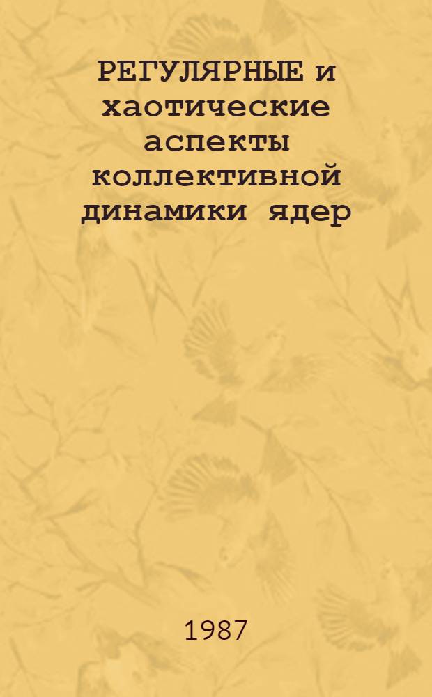 РЕГУЛЯРНЫЕ и хаотические аспекты коллективной динамики ядер : Обзор по данным отеч. и зарубеж. печати за 1938-1986 гг