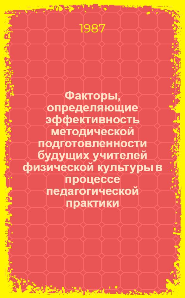 Факторы, определяющие эффективность методической подготовленности будущих учителей физической культуры в процессе педагогической практики : Автореф. дис. на соиск. учен. степ. канд. пед. наук : (13.00.04)