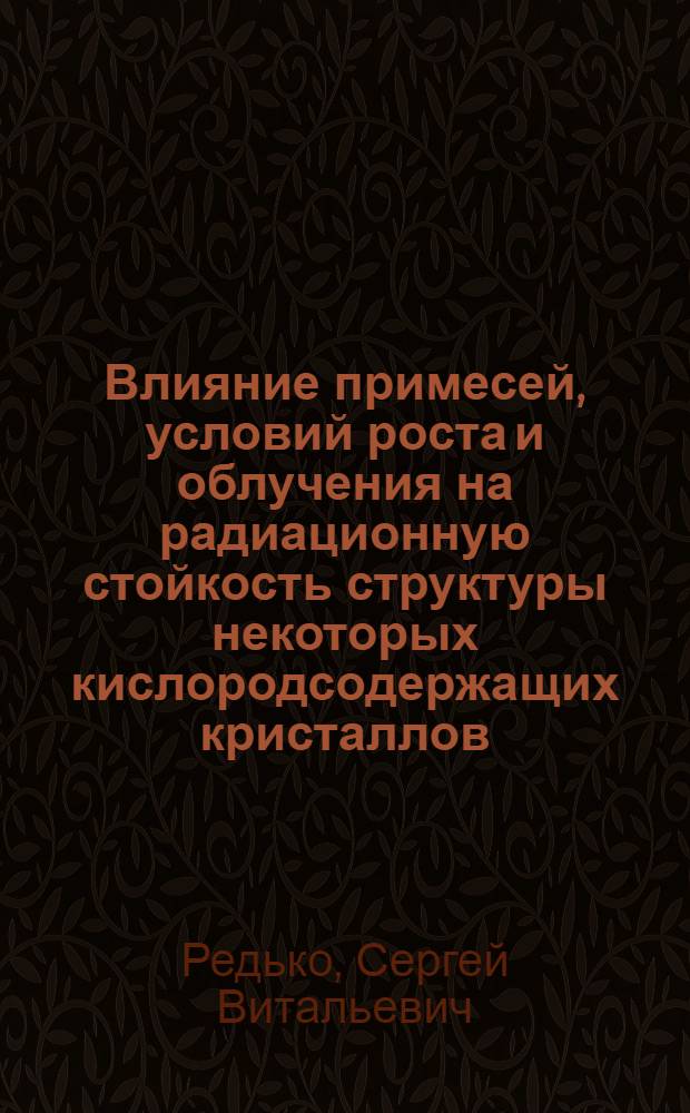 Влияние примесей, условий роста и облучения на радиационную стойкость структуры некоторых кислородсодержащих кристаллов : Автореф. дис. на соиск. учен. степ. канд. физ.-мат. наук : (01.04.07)