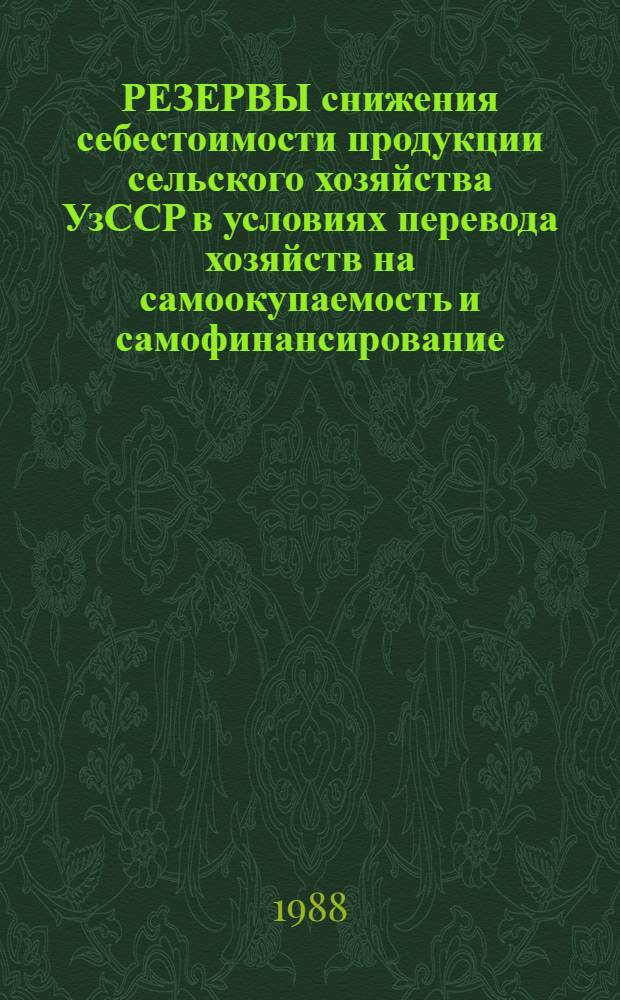 РЕЗЕРВЫ снижения себестоимости продукции сельского хозяйства УзССР в условиях перевода хозяйств на самоокупаемость и самофинансирование : Сб. ст.