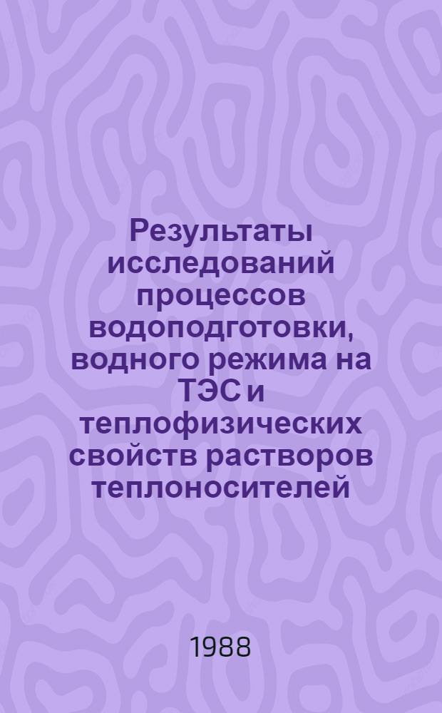 Результаты исследований процессов водоподготовки, водного режима на ТЭС и теплофизических свойств растворов теплоносителей : Темат. сб. науч. тр