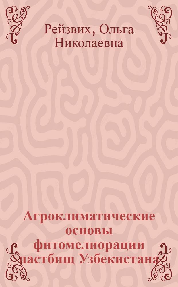 Агроклиматические основы фитомелиорации пастбищ Узбекистана : Автореф. дис. на соиск. учен. степ. канд. геогр. наук : (11.00.01; 11.00.09)