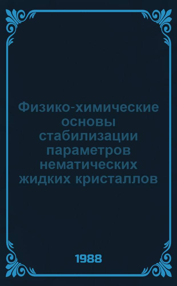 Физико-химические основы стабилизации параметров нематических жидких кристаллов : Автореф. дис. на соиск. учен. степ. к. х. н