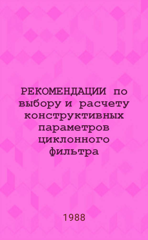 РЕКОМЕНДАЦИИ по выбору и расчету конструктивных параметров циклонного фильтра : Операц.-информ. материалы
