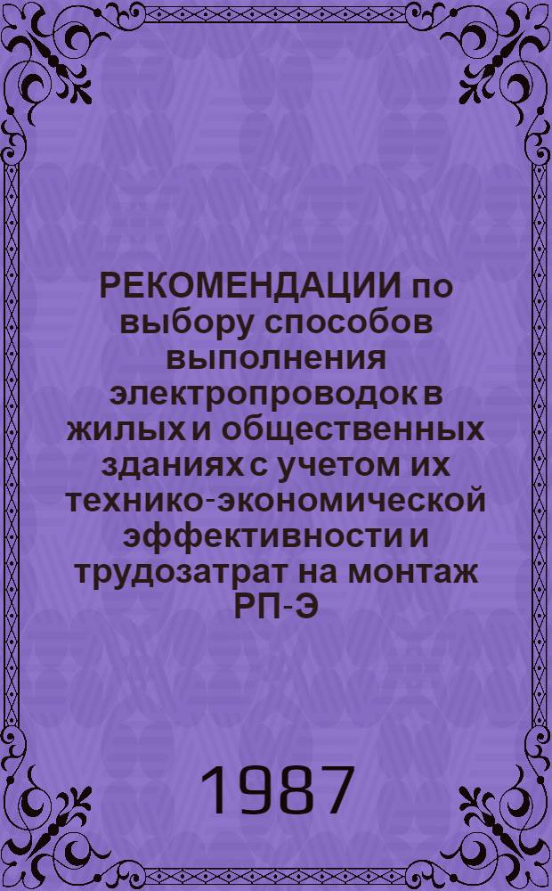 РЕКОМЕНДАЦИИ по выбору способов выполнения электропроводок в жилых и общественных зданиях с учетом их технико-экономической эффективности и трудозатрат на монтаж РП-Э-02 : Введ. в действие от 24.02.87