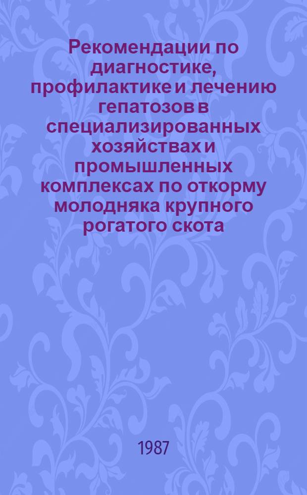 Рекомендации по диагностике, профилактике и лечению гепатозов в специализированных хозяйствах и промышленных комплексах по откорму молодняка крупного рогатого скота