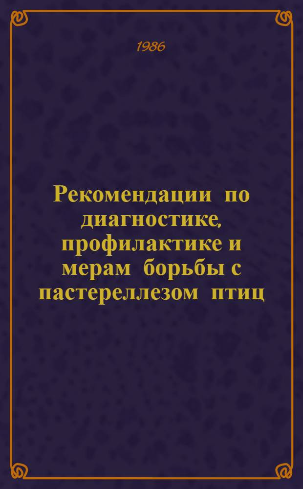 Рекомендации по диагностике, профилактике и мерам борьбы с пастереллезом птиц : (Технол. процессы)