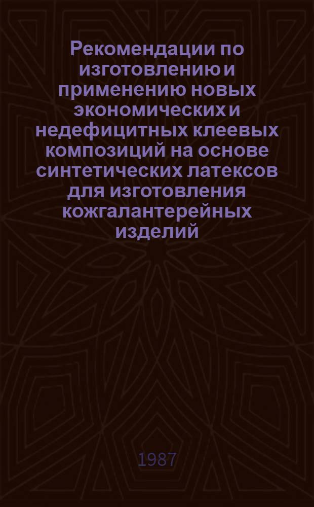 Рекомендации по изготовлению и применению новых экономических и недефицитных клеевых композиций на основе синтетических латексов для изготовления кожгалантерейных изделий