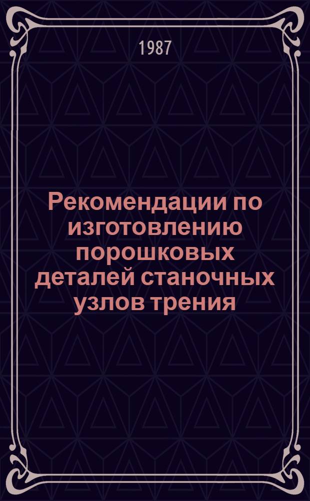 Рекомендации по изготовлению порошковых деталей станочных узлов трения : Оператив.-информ. материалы
