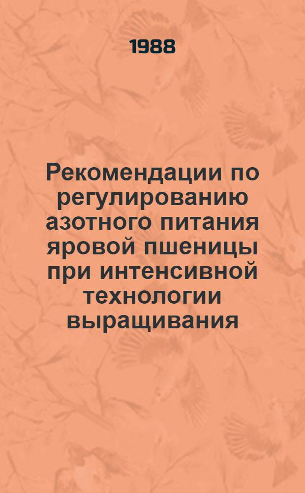 Рекомендации по регулированию азотного питания яровой пшеницы при интенсивной технологии выращивания : (Тканевая и листовая диагностика, подкормки)