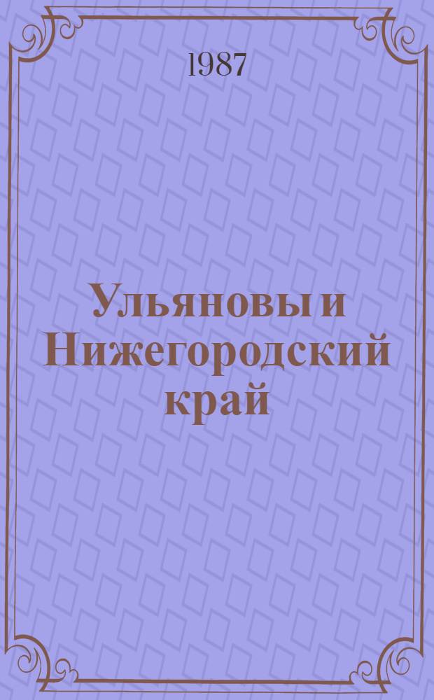 Ульяновы и Нижегородский край : Фот. и документы : Альбом
