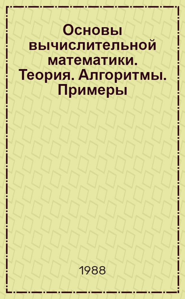 Основы вычислительной математики. Теория. Алгоритмы. Примеры : Учеб. пособие