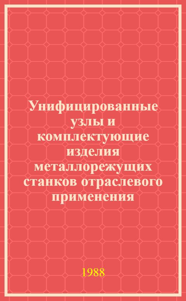 Унифицированные узлы и комплектующие изделия металлорежущих станков отраслевого применения : Каталог