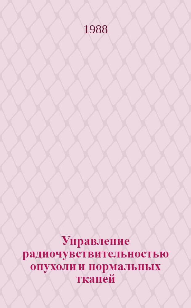 Управление радиочувствительностью опухоли и нормальных тканей : Материалы V всесоюз. симпоз., Алма-Ата, 27-29 мая 1987 г
