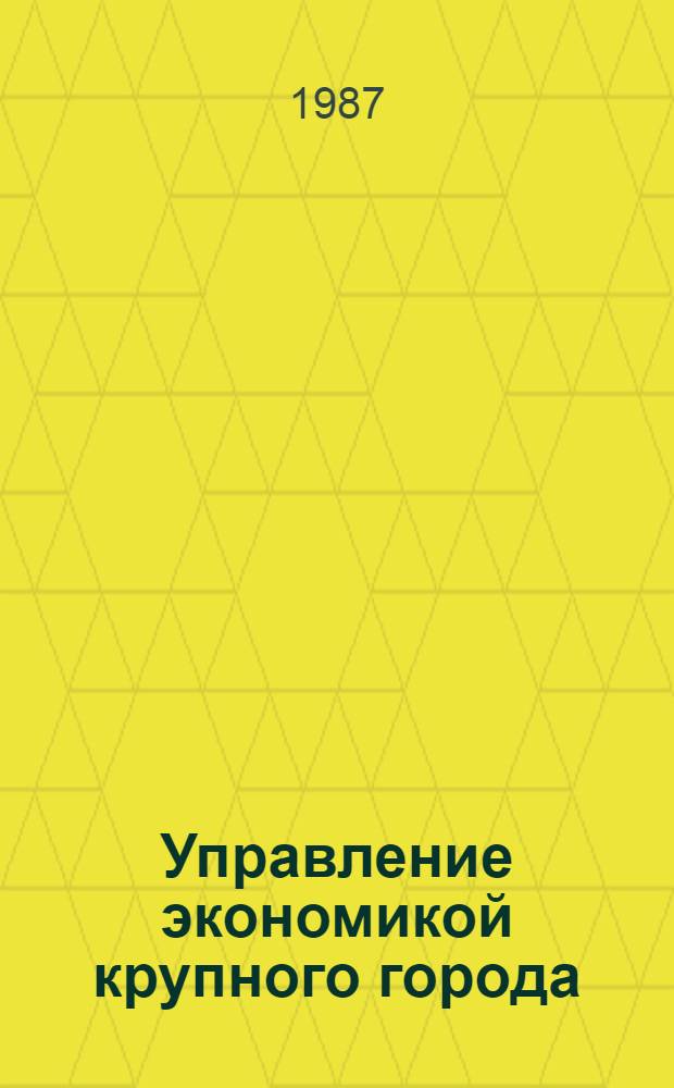 Управление экономикой крупного города : Сб. науч. тр