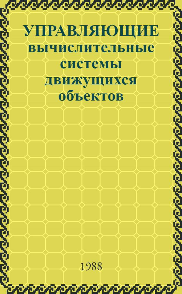 УПРАВЛЯЮЩИЕ вычислительные системы движущихся объектов : Сб. ст.