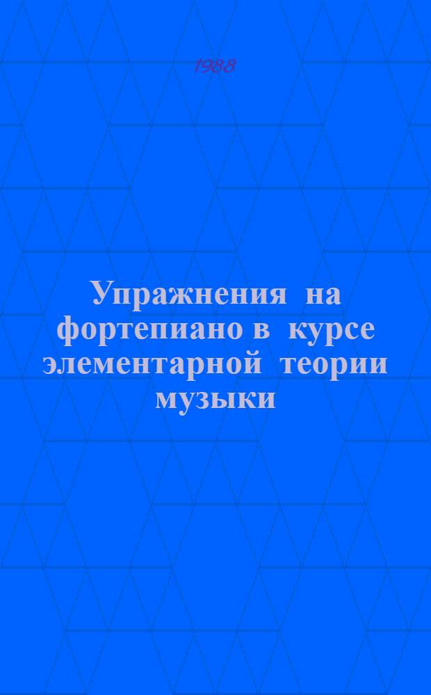 Упражнения на фортепиано в курсе элементарной теории музыки : Метод. разраб. для преподавателей муз. уч-щ
