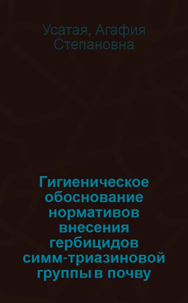 Гигиеническое обоснование нормативов внесения гербицидов симм-триазиновой группы в почву : Автореф. дис. на соиск. учен. степ. канд. биол. наук : (14.00.07)