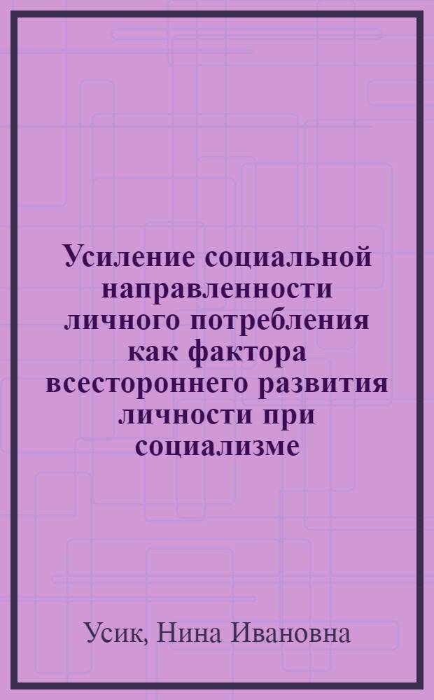 Усиление социальной направленности личного потребления как фактора всестороннего развития личности при социализме : Автореф. дис. на соиск. учен. степ. к. э. н