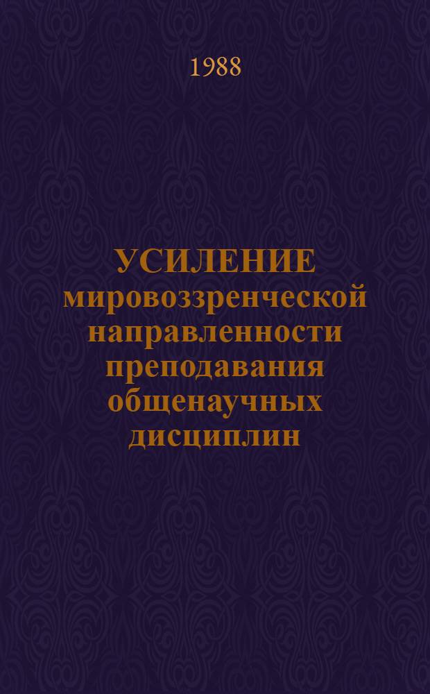 УСИЛЕНИЕ мировоззренческой направленности преподавания общенаучных дисциплин : Метод. рекомендации