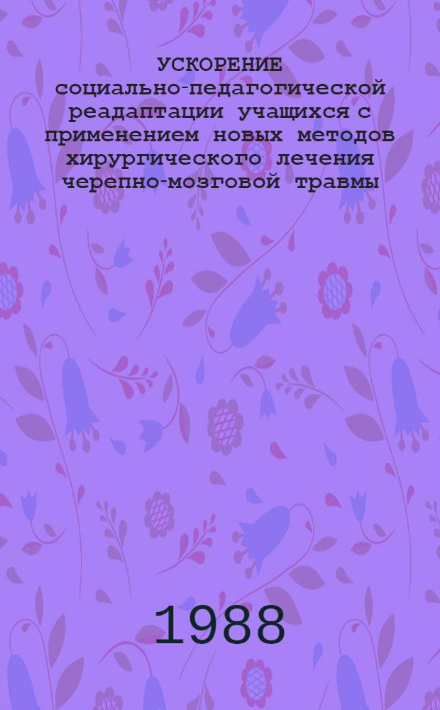 УСКОРЕНИЕ социально-педагогической реадаптации учащихся с применением новых методов хирургического лечения черепно-мозговой травмы : Метод. рекомендации