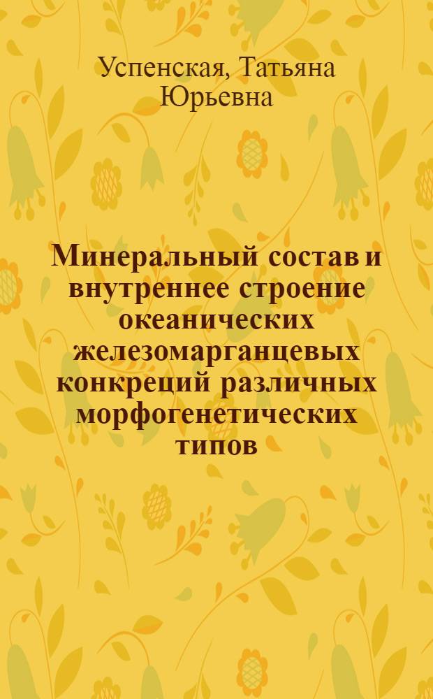 Минеральный состав и внутреннее строение океанических железомарганцевых конкреций различных морфогенетических типов : Автореф. дис. на соиск. учен. степ. канд. геол.-минерал. наук : (04.00.20)