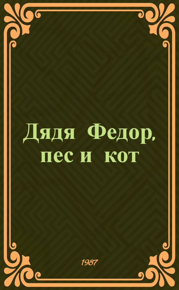 Дядя Федор, пес и кот : Повесть-сказка : Для дошк. и мл. шк. возраста