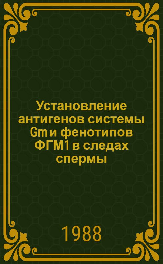 Установление антигенов системы Gm и фенотипов ФГМ1 в следах спермы : Учеб. пособие