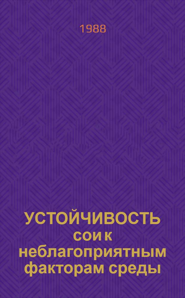 УСТОЙЧИВОСТЬ сои к неблагоприятным факторам среды : Сб. ст.