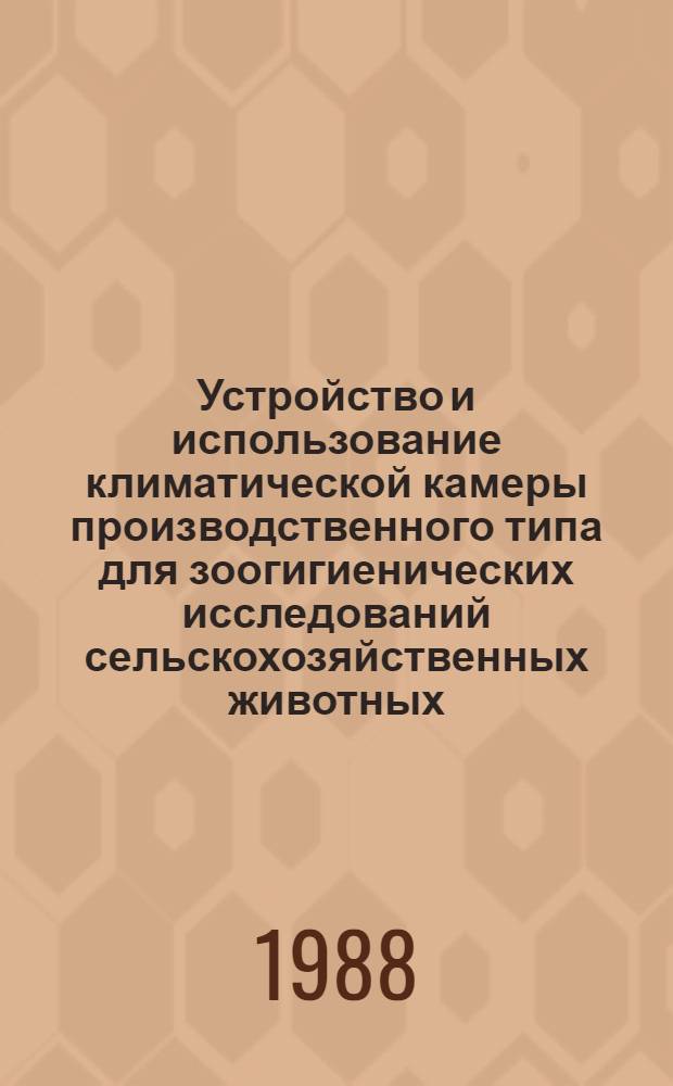 Устройство и использование климатической камеры производственного типа для зоогигиенических исследований сельскохозяйственных животных : Метод. рекомендации