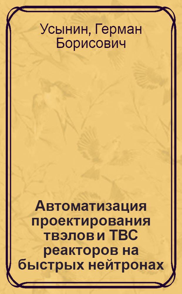 Автоматизация проектирования твэлов и ТВС реакторов на быстрых нейтронах : Учеб. пособие для студентов спец. 0310, 0311